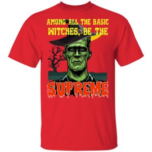 Among All The Basic Witches Be Te Supreme Halloween Shirt