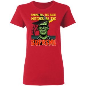 Among All The Basic Witches Be Te Supreme Halloween Shirt