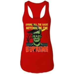 Among All The Basic Witches Be Te Supreme Halloween Shirt