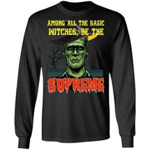 Among All The Basic Witches Be Te Supreme Halloween Shirt