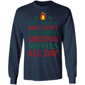 I Just Want To Bake Stuff And Watch Christmas Movies All Day Shirt