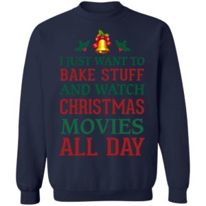 I Just Want To Bake Stuff And Watch Christmas Movies All Day Shirt