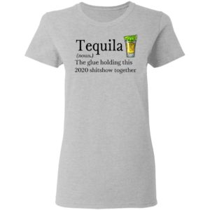 Tequila Definition The Glue Holding This 2020 Shirt
