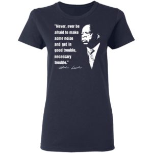 John Lewis Never Ever Be Afraid To Make Some Noise Shirt