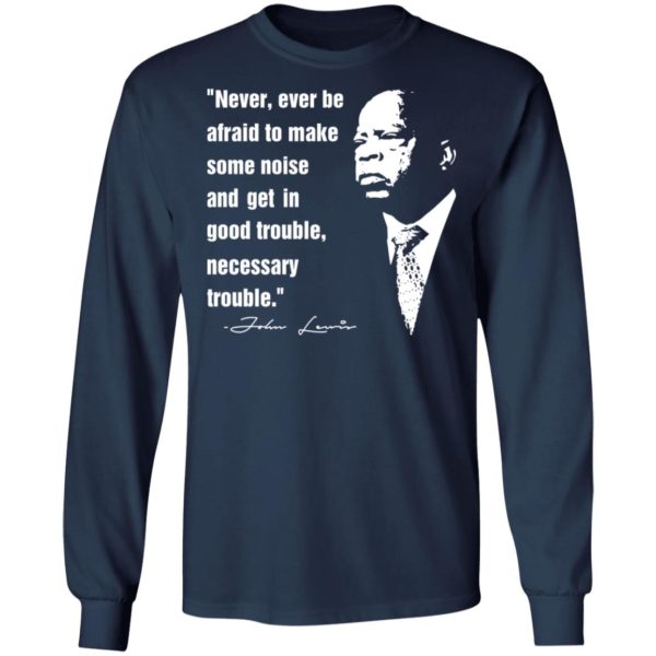 John Lewis Never Ever Be Afraid To Make Some Noise Shirt