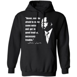 John Lewis Never Ever Be Afraid To Make Some Noise Shirt