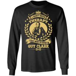 I Don't Need Therapy I Just Need To Listen To Guy Clark Shirt