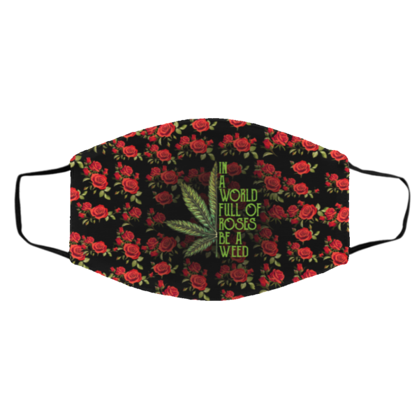 In A World Full Of Roses Be A Weed Rose Face Mask