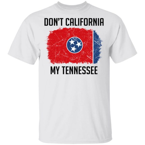 Don't California My Tennessee Shirt
