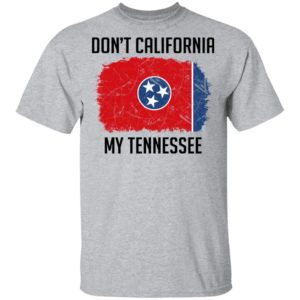 Don't California My Tennessee Shirt