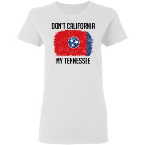 Don't California My Tennessee Shirt