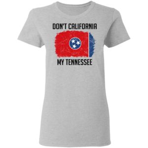 Don't California My Tennessee Shirt