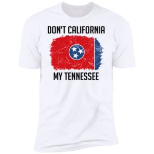 Don't California My Tennessee Shirt