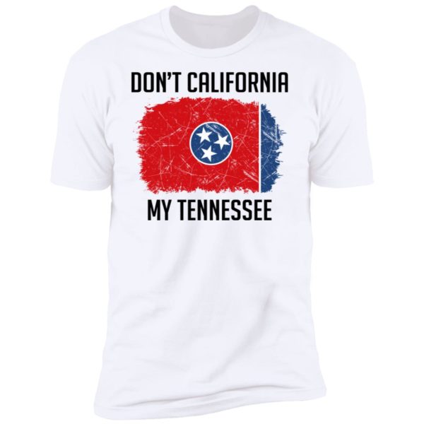 Don't California My Tennessee Shirt