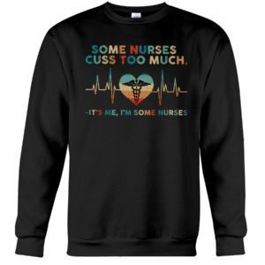 Some Nurses Cuss Too Much, It's Me, I'm Some Nurses Shirt image Some Nurses Cuss Too Much, It's Me, I'm Some Nurses Shirt