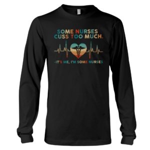 Some Nurses Cuss Too Much, It's Me, I'm Some Nurses Shirt image Some Nurses Cuss Too Much, It's Me, I'm Some Nurses Shirt