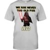 We Are Never Too Old For Lego Shirt