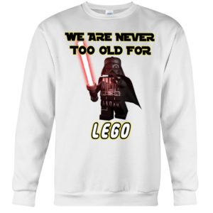 We Are Never Too Old For Lego Shirt