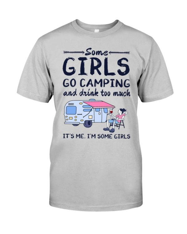 Some Girls Go Camping And Drink Too Muck It'S Me, I'm Some Girl Shirt