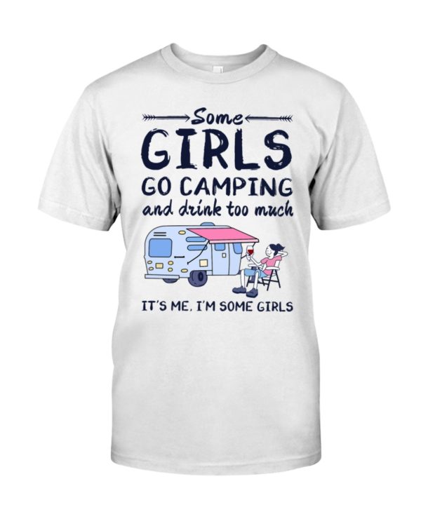 Some Girls Go Camping And Drink Too Muck It'S Me, I'm Some Girl Shirt