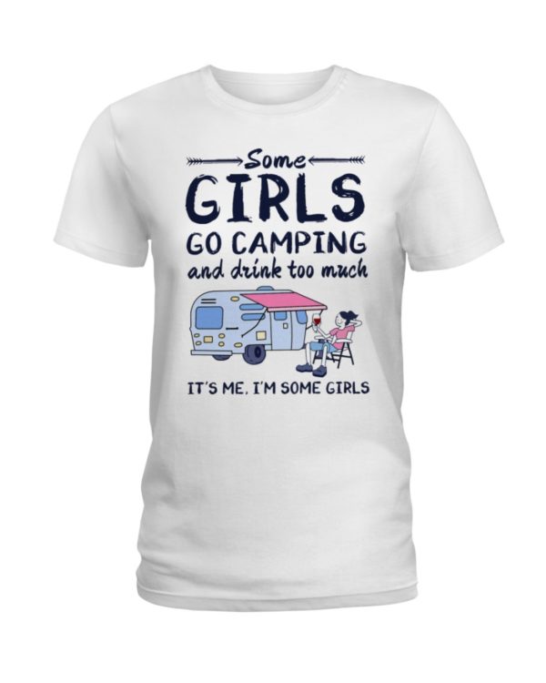 Some Girls Go Camping And Drink Too Muck It'S Me, I'm Some Girl Shirt