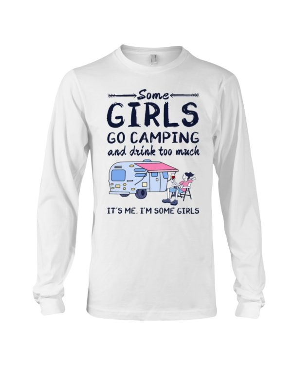 Some Girls Go Camping And Drink Too Muck It'S Me, I'm Some Girl Shirt