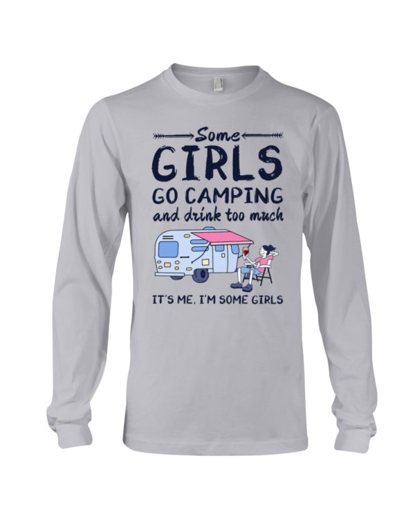 Some Girls Go Camping And Drink Too Muck It'S Me, I'm Some Girl Shirt