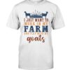 I Just Want To Work In My Farm And Play With My Goats Shirt