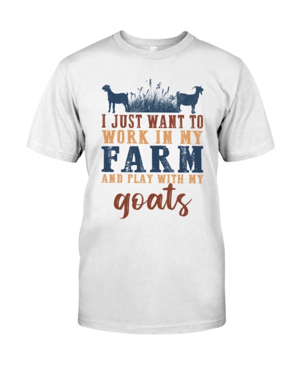 I Just Want To Work In My Farm And Play With My Goats Shirt