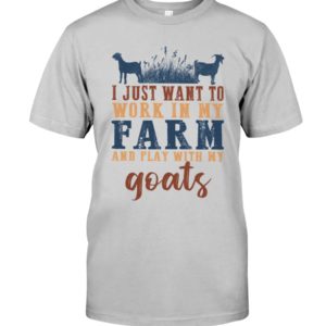 I Just Want To Work In My Farm And Play With My Goats Shirt
