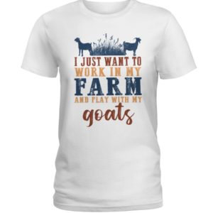 I Just Want To Work In My Farm And Play With My Goats Shirt
