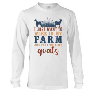 I Just Want To Work In My Farm And Play With My Goats Shirt