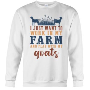 I Just Want To Work In My Farm And Play With My Goats Shirt
