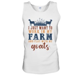 I Just Want To Work In My Farm And Play With My Goats Shirt