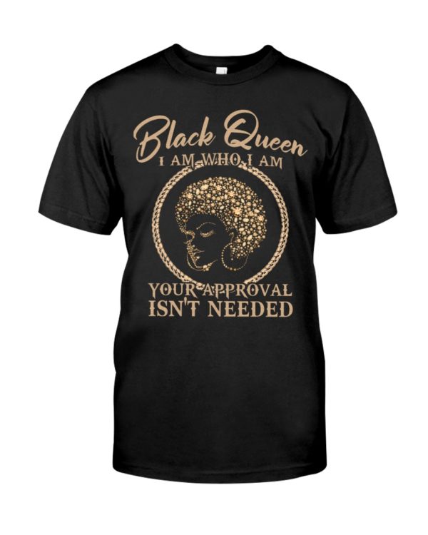 Black Queen I Am Who I Am Your Approval Isn't Needed Shirt