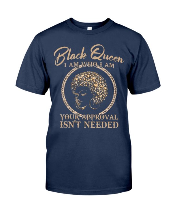 Black Queen I Am Who I Am Your Approval Isn't Needed Shirt