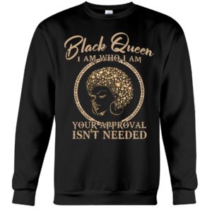 Black Queen I Am Who I Am Your Approval Isn't Needed Shirt image Black Queen I Am Who I Am Your Approval Isn't Needed Shirt