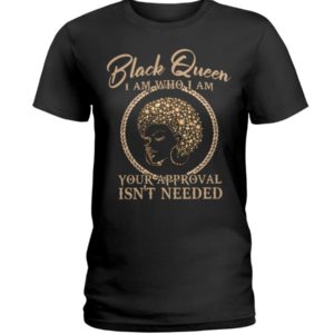 Black Queen I Am Who I Am Your Approval Isn't Needed Shirt image Black Queen I Am Who I Am Your Approval Isn't Needed Shirt