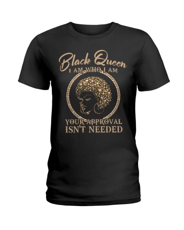 Black Queen I Am Who I Am Your Approval Isn't Needed Shirt