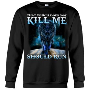 That Which Does Not Kill Me Should Run Wolf Shirt
