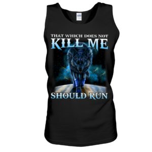 That Which Does Not Kill Me Should Run Wolf Shirt