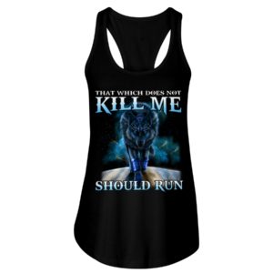 That Which Does Not Kill Me Should Run Wolf Shirt