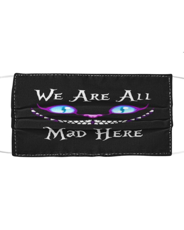 We Are All Mad Here Face Mask