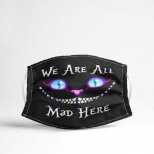 We Are All Mad Here Face Mask