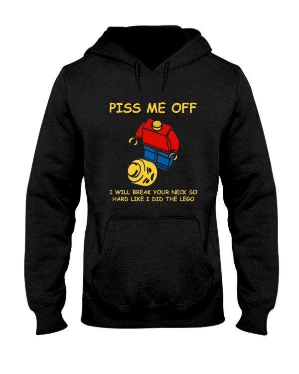 Piss Me Off I Will Break Your Neck So Hard Like I Did The Lego Shirt