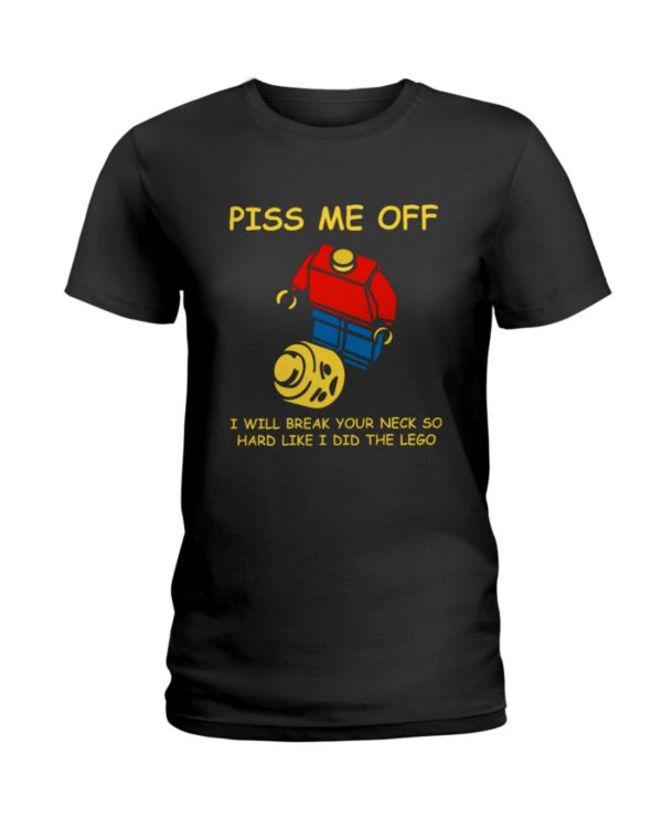 Piss Me Off I Will Break Your Neck So Hard Like I Did The Lego Shirt