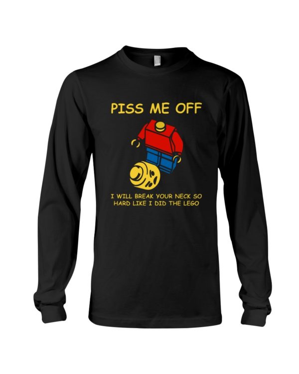 Piss Me Off I Will Break Your Neck So Hard Like I Did The Lego Shirt