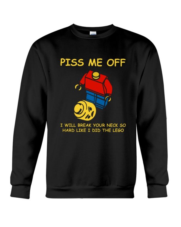Piss Me Off I Will Break Your Neck So Hard Like I Did The Lego Shirt
