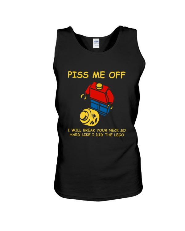 Piss Me Off I Will Break Your Neck So Hard Like I Did The Lego Shirt