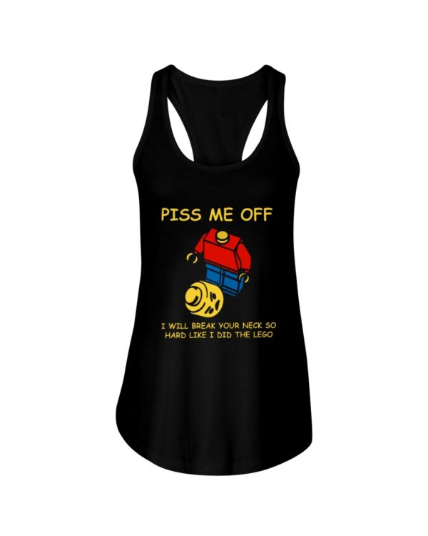 Piss Me Off I Will Break Your Neck So Hard Like I Did The Lego Shirt